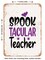 DECORATIVE METAL SIGN - Spook Tacular Teacher - Vintage Rusty Look